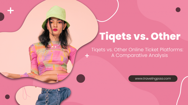 Tiqets vs. Other Online Ticket Platforms: A Comparative Analysis